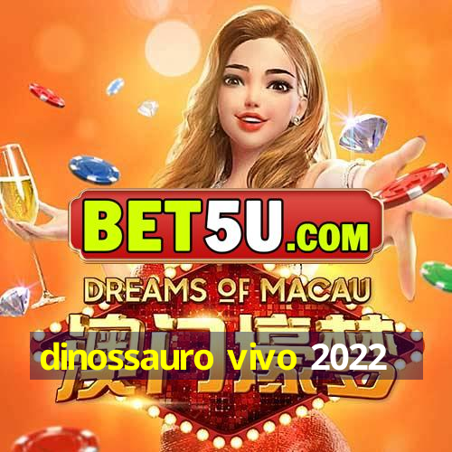 dinossauro vivo 2022